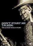 Don't Start Me Talkin': The Junior Wells Story