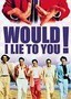 Would I Lie to You